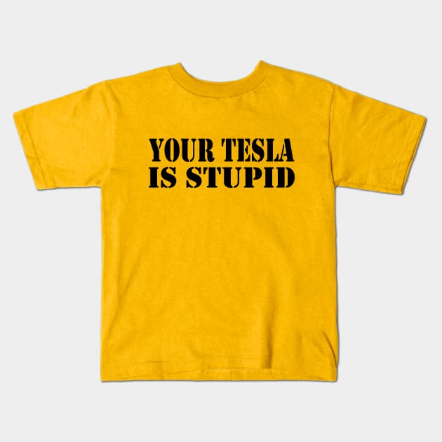 Your Tesla is Stupid... Kids T-Shirt by You Said It!